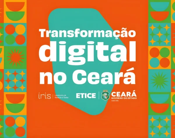 Banner com fundo laranja e painéis coloridos. O título principal em destaque diz: Transformação digital no Ceará. Logos: Íris Laboratório de Inovação e Dados, ETICE, e Ceará Governo do Estado Casa Civil.